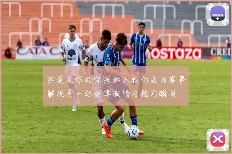 热爱足球的你来加入我们成为赛事解说员一起分享激情与精彩瞬间
